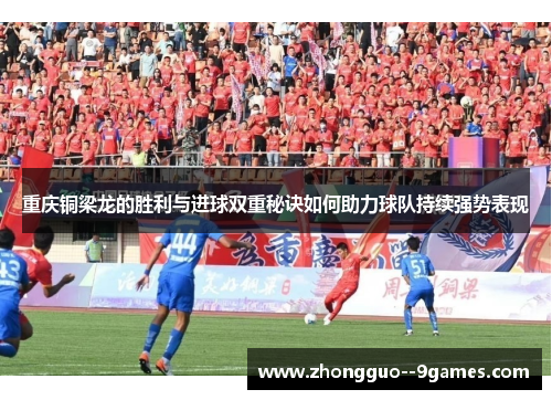 重庆铜梁龙的胜利与进球双重秘诀如何助力球队持续强势表现 重庆铜梁龙的胜利与进球双重秘诀如何助力球队持续强势表现