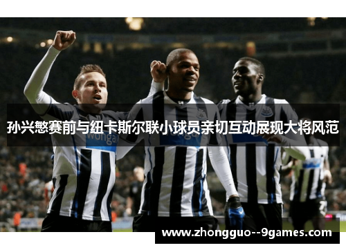 孙兴慜赛前与纽卡斯尔联小球员亲切互动展现大将风范